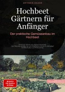 Cover-Bild zum Titel 'Hochbeet Gärtnern für Anfänger: Der praktische Gemüseanbau im Hochbeet' von 'Artemis Saage - Deutschland'