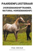 Cover-Bild zum Titel 'Paardenfluisteraar (Horsemanshiptrainer, Natural Horsemanship)' von 'Paul van Dijk'