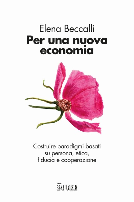 Per una nuova economia. Costruire paradigmi basati su persona, etica, fiducia e cooperazione - Elena Beccalli
