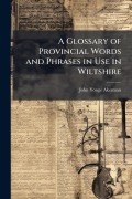 Cover-Bild zum Titel 'A Glossary of Provincial Words and Phrases in Use in Wiltshire' von 'John Yonge Akerman'