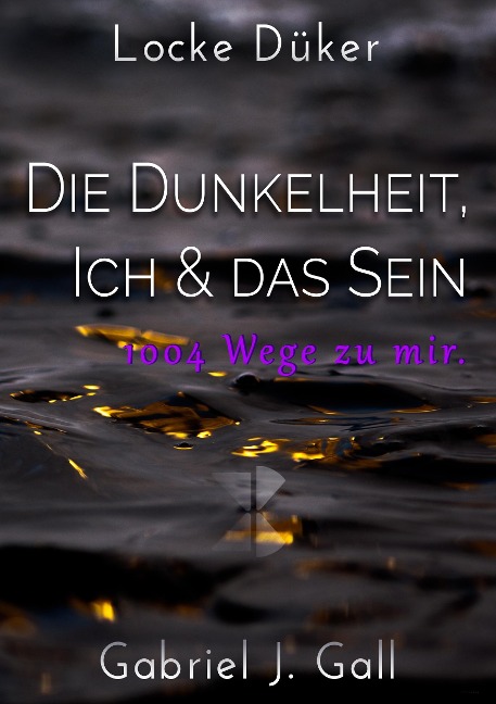 Die Dunkelheit, Ich & das Sein - Locke Düker, Gabriel J. Gall