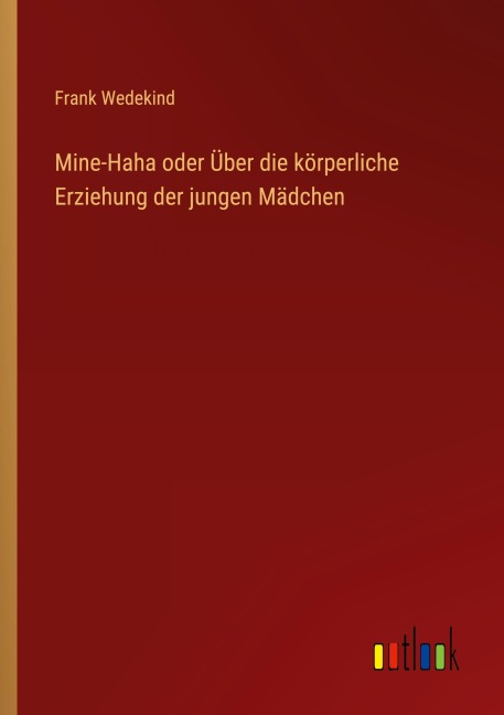 Mine-Haha oder Über die körperliche Erziehung der jungen Mädchen - Frank Wedekind