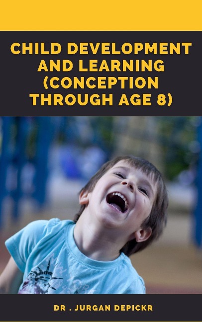 Child Development and Learning Conception Through age 8 - Jurgen Depicker