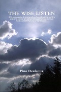 Cover-Bild zum Titel 'The Wise Listen: All the Deepest and Most Profound Questions the World Is Unable to Answer Are Answered Here from an Unknown Realm. A Truth That Only a Few Possess.' von 'Pino Deufemia'