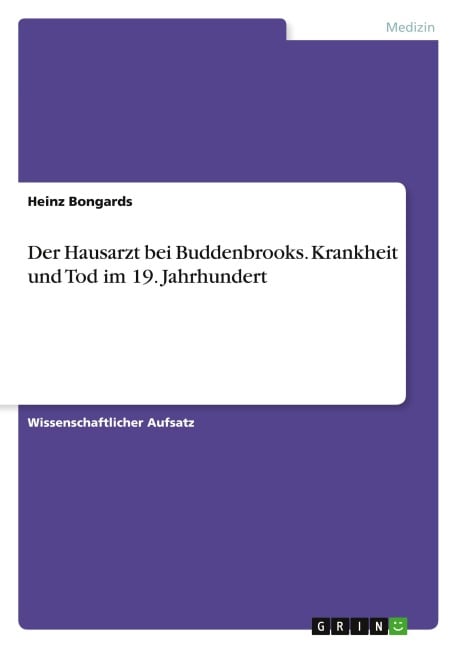 Der Hausarzt bei Buddenbrooks. Krankheit und Tod im 19. Jahrhundert - Heinz Bongards