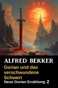 Gorian und das verschwundene Schwert (Neue Gorian Erzählung, #2) - Alfred Bekker