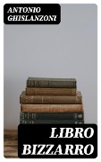 Libro bizzarro - Antonio Ghislanzoni