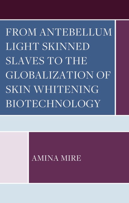 From Antebellum Light Skinned Slaves to the Globalization of Skin Whitening Biotechnology - Amina Mire