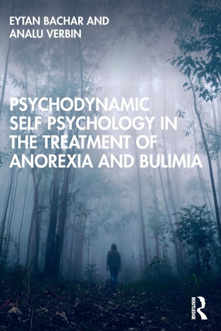Psychodynamic Self Psychology in the Treatment of Anorexia and Bulimia - Eytan Bachar, Analu Verbin