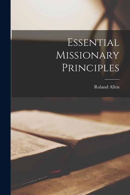 Essential Missionary Principles - Roland Allen