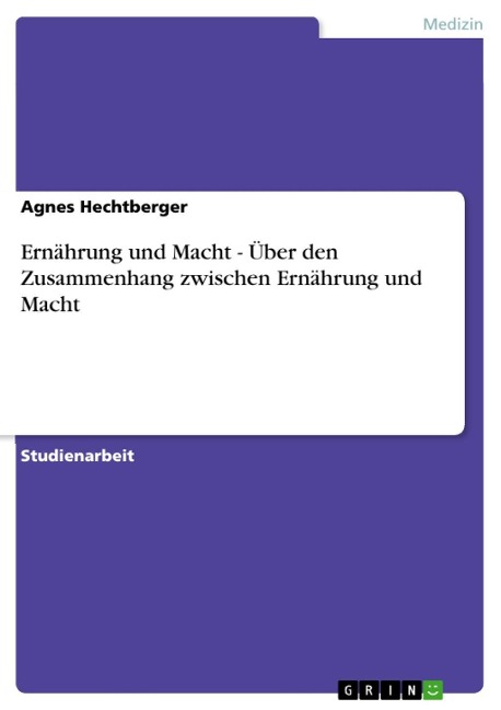 Ernährung und Macht - Über den Zusammenhang zwischen Ernährung und Macht - Agnes Hechtberger