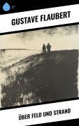 Cover-Bild zum Titel 'Über Feld und Strand' von 'Gustave Flaubert'