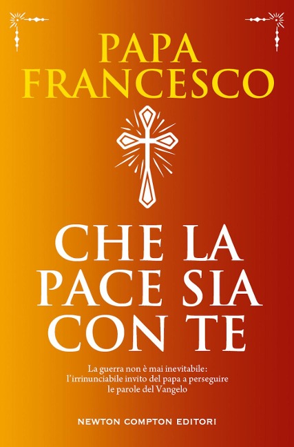 Che la pace sia con te. La guerra non è mai inevitabile: l'irrinunciabile invito del papa a perseguire le parole del Vangelo - Francesco (Jorge Mario Bergoglio)