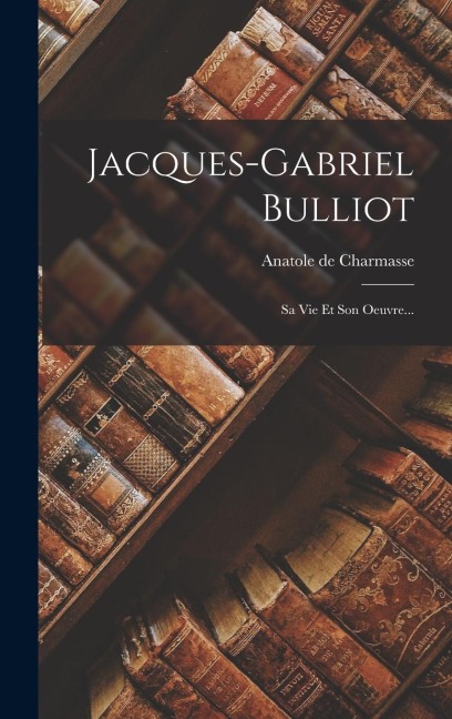Jacques-gabriel Bulliot - Anatole De Charmasse