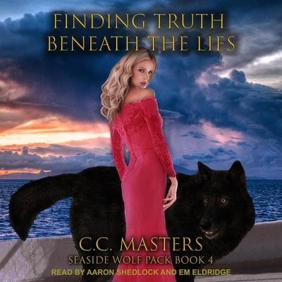 Finding Truth Beneath the Lies Lib/E: Seaside Wolf Pack Book 4 - C. C. Masters