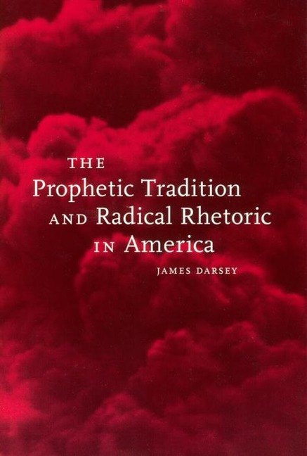 The Prophetic Tradition and Radical Rhetoric in America - James Darsey