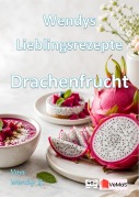 Cover-Bild zum Titel 'Wendys Lieblingsrezepte - Drachenfrucht' von 'Wendy G.'