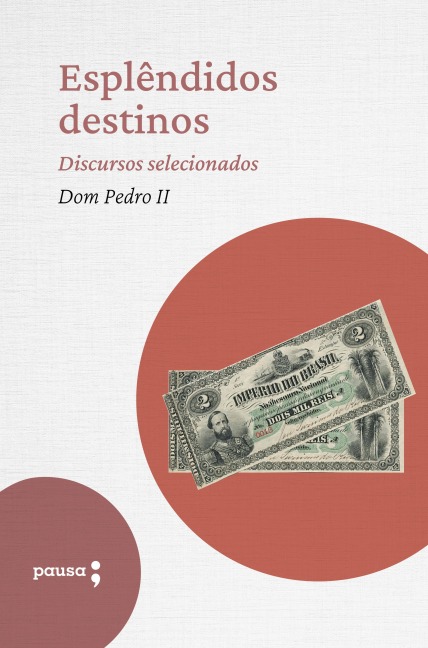 Esplêndidos destinos - discursos selecionados - D. Pedro Ii
