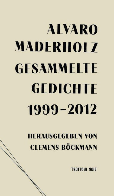 Gesammelte Gedichte 1999-2012 - Alvaro Maderholz, Clemens Böckmann