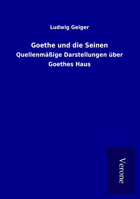 Goethe und die Seinen - Ludwig Geiger