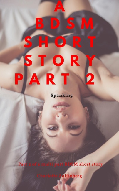 A BDSM Short story: Part 2 (Spanking) - Charlotte Zu Hinberg