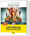 Arthrose endlich heilen - Wolfgang Feil, Tobias Homburg