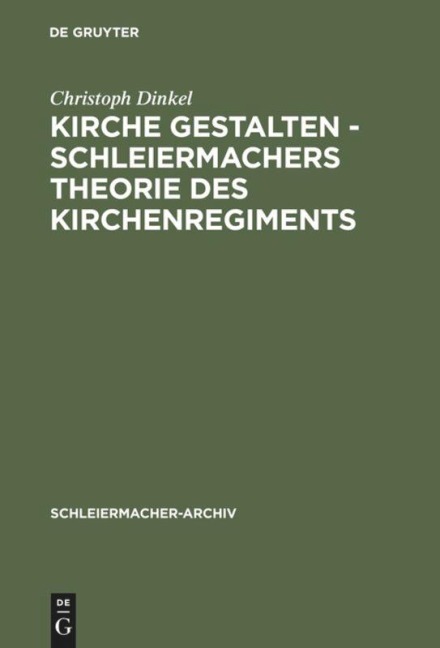 Kirche gestalten - Schleiermachers Theorie des Kirchenregiments - Christoph Dinkel
