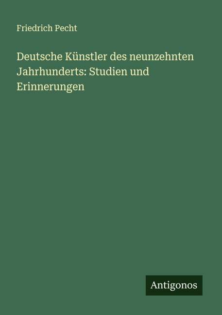 Deutsche Künstler des neunzehnten Jahrhunderts: Studien und Erinnerungen - Friedrich Pecht