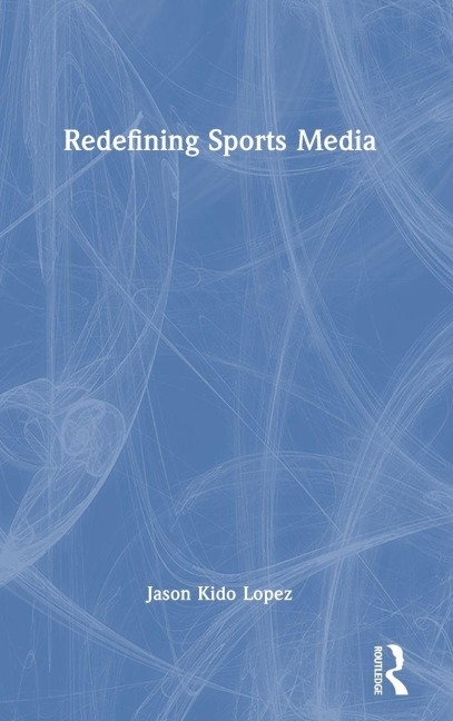 Redefining Sports Media - Jason Kido Lopez
