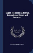 Sugar, Molasses and Sirup, Confections, Honey and Beeswax .. - Harvey Washington Wiley