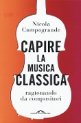 Cover-Bild zum Titel 'Capire la musica classica. Ragionando da compositori' von 'Nicola Campogrande'