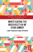 Investigating the Resurrection of Jesus Christ - Andrew Loke