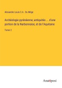 Cover-Bild zum Titel 'Archéologie pyrénéenne; antiquités ... d'une portion de la Narbonnaise, et de l'Aquitaine' von 'Alexandre Louis C. A . Du Mège'