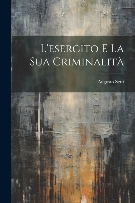 L'esercito E La Sua Criminalità - Augusto Setti