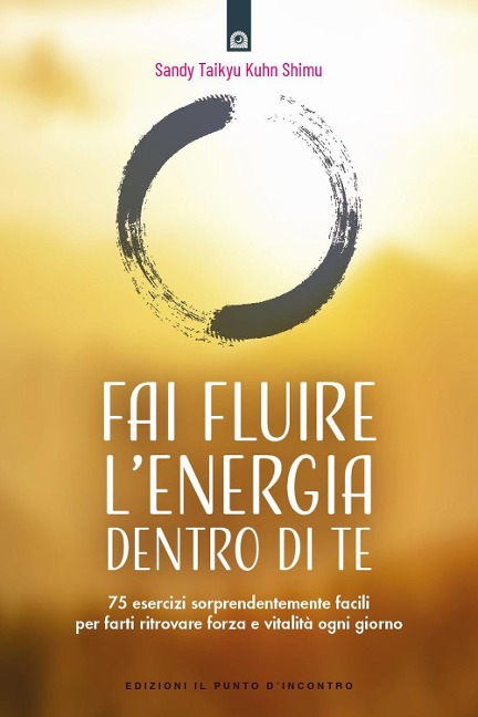 Fai fluire l'energia dentro di te. 75 esercizi sorprendentemente facili per farti ritrovare forza e vitalità ogni giorno - Sandy Taikyu Kuhn Shimu