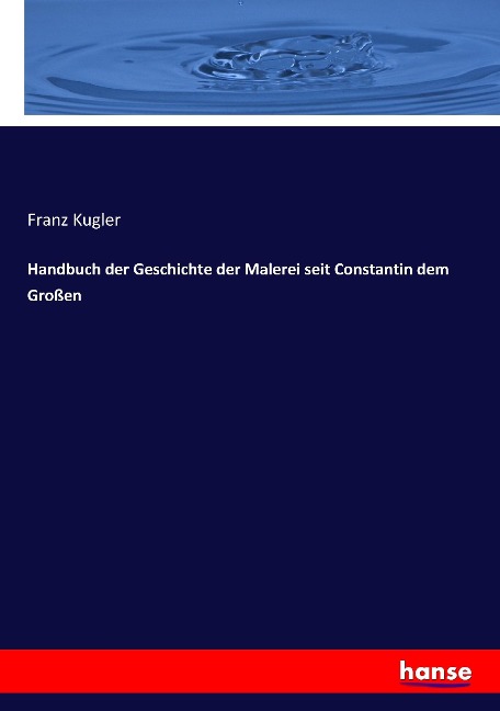 Handbuch der Geschichte der Malerei seit Constantin dem Großen - Franz Kugler