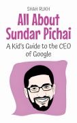 Cover-Bild zum Titel 'All About Sundar Pichai: A Kid's Guide to the CEO of Google (Knowledge Books For Kids, #81)' von 'Shah Rukh'