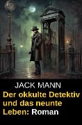 Der okkulte Detektiv und das neunte Leben: Roman - Jack Mann