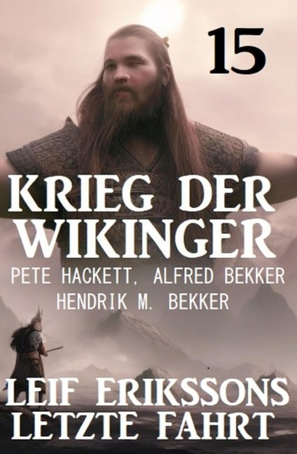 Leif Erikssons letzte Fahrt: Krieg der Wikinger 15 - Pete Hackett, Alfred Bekker, Hendrik M. Bekker