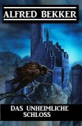 Cover-Bild zum Titel 'Das unheimliche Schloss' von 'Alfred Bekker'
