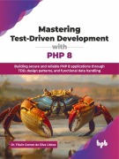 Cover-Bild zum Titel 'Mastering Test-Driven Development with PHP 8: Building secure and reliable PHP 8 applications through TDD, design patterns, and functional data handling' von 'Flávio Gomes Da Silva Lisboa'