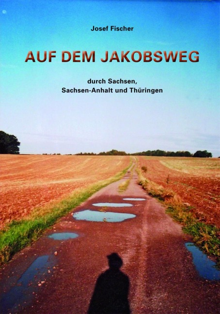 Auf dem Jakobsweg durch Sachsen, Sachsen-Anhalt und Thüringen - Josef Fischer