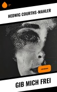 Cover-Bild zum Titel 'Gib mich frei' von 'Hedwig Courths-Mahler'