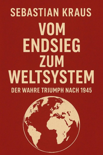 Vom Endsieg zum Weltsystem - Kraus Sebastian