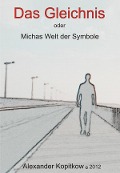 Cover-Bild zum Titel 'Das Gleichnis oder Michas Welt der Smybole' von 'Alexander Kopitkow'