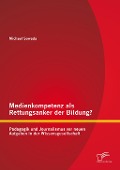 Cover-Bild zum Titel 'Medienkompetenz als Rettungsanker der Bildung? Pädagogik und Journalismus vor neuen Aufgaben in der Wissensgesellschaft' von 'Michael Sowada'