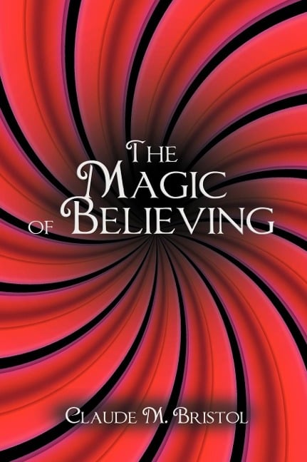 The Magic of Believing - Claude M. Bristol