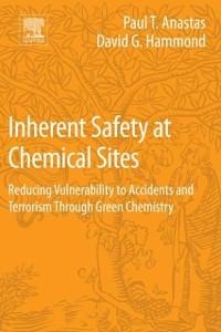 Inherent Safety at Chemical Sites - Paul T Anastas, David G Hammond