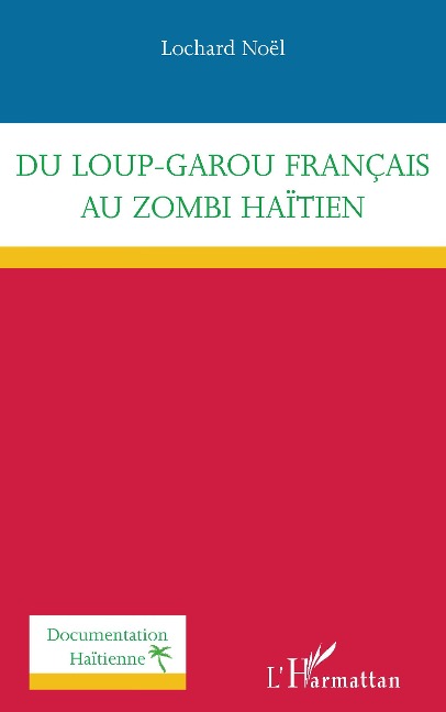 Du loup-garou français au zombi haïtien - Lochard Noël