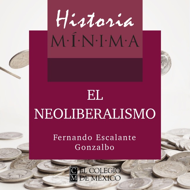 HISTORIA MÍNIMA DEL NEOLIBERALISMO - Fernando Escalante Gonzalbo